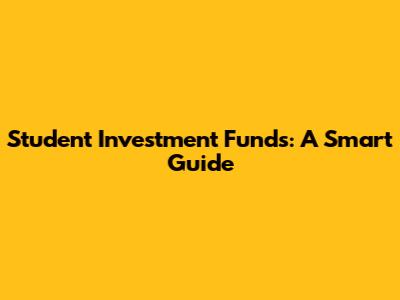 Student Investment Funds: A Smart Guide