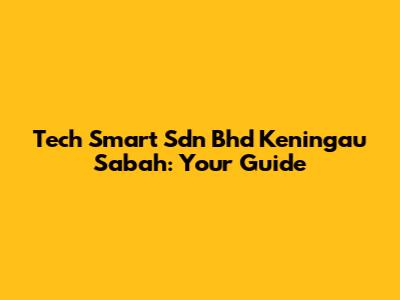 Tech Smart Sdn Bhd Keningau Sabah: Your Guide