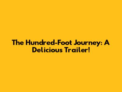 The Hundred-Foot Journey: A Delicious Trailer!
