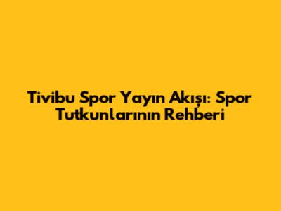 Tivibu Spor Yayın Akışı: Spor Tutkunlarının Rehberi