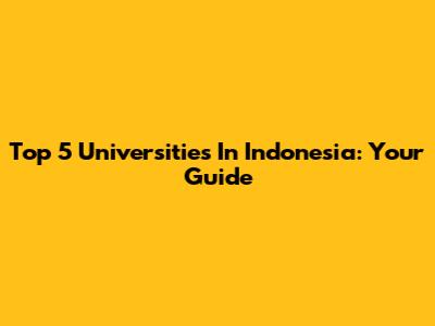 Top 5 Universities In Indonesia: Your Guide