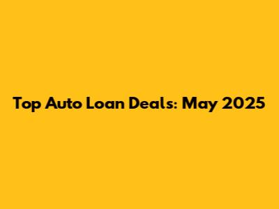 Top Auto Loan Deals: May 2025