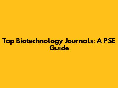 Top Biotechnology Journals: A PSE Guide
