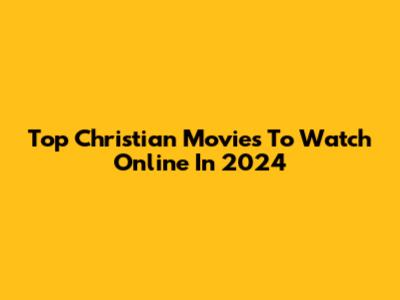 Top Christian Movies To Watch Online In 2024