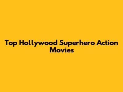 Top Hollywood Superhero Action Movies