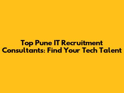 Top Pune IT Recruitment Consultants: Find Your Tech Talent