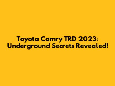 Toyota Camry TRD 2023: Underground Secrets Revealed!