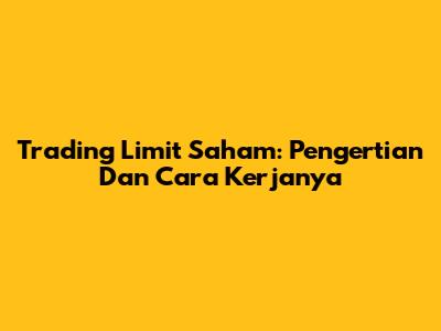 Trading Limit Saham: Pengertian Dan Cara Kerjanya