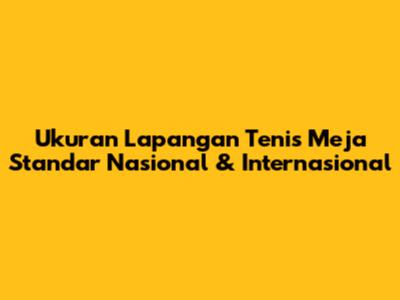 Ukuran Lapangan Tenis Meja Standar Nasional & Internasional