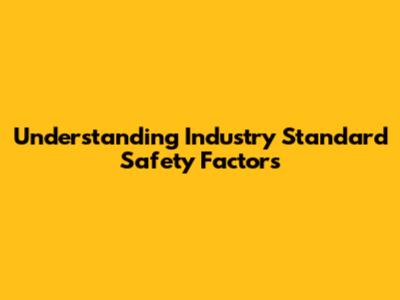 Understanding Industry Standard Safety Factors
