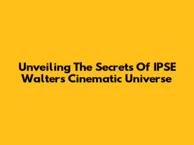 Unveiling The Secrets Of IPSE Walter's Cinematic Universe