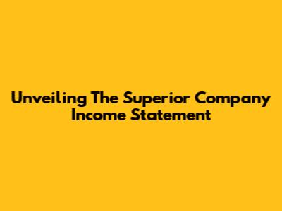 Unveiling The Superior Company Income Statement