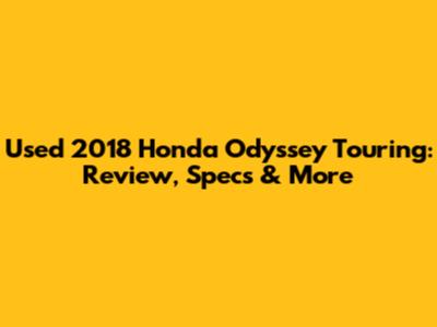 Used 2018 Honda Odyssey Touring: Review, Specs & More