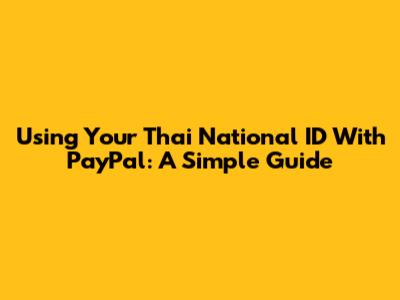Using Your Thai National ID With PayPal: A Simple Guide