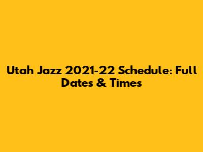 Utah Jazz 2021-22 Schedule: Full Dates & Times