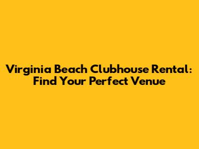 Virginia Beach Clubhouse Rental: Find Your Perfect Venue