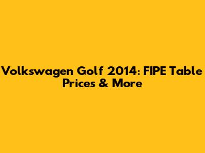 Volkswagen Golf 2014: FIPE Table Prices & More