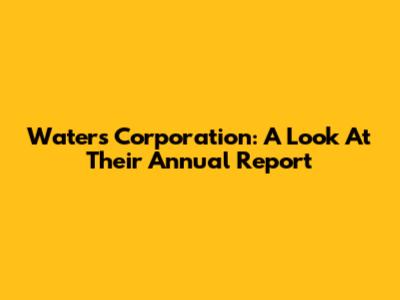 Waters Corporation: A Look At Their Annual Report