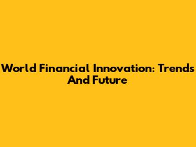 World Financial Innovation: Trends And Future