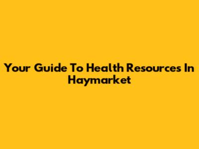Your Guide To Health Resources In Haymarket
